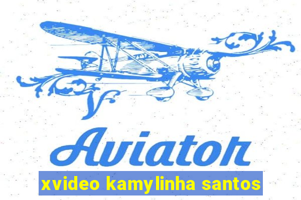 xvideo kamylinha santos